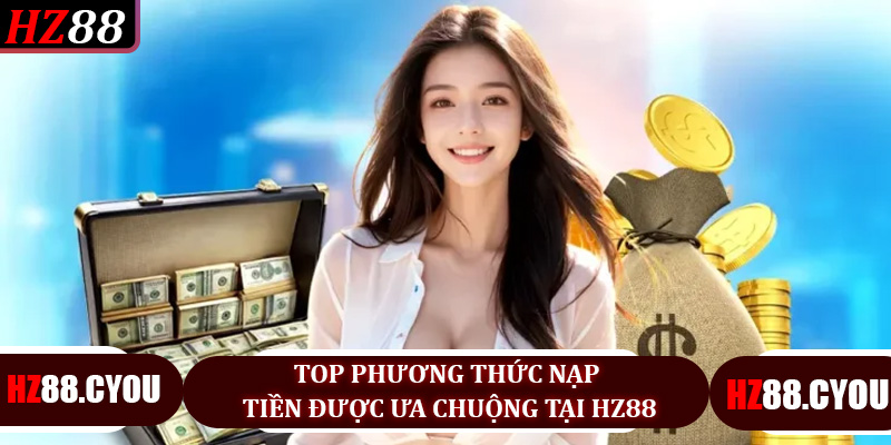 Nạp Tiền HZ88 - Hướng Dẫn Chi Tiết, Nhanh Chóng và An Toàn 2026 - hz88.cyou - TERAJO.LIVE