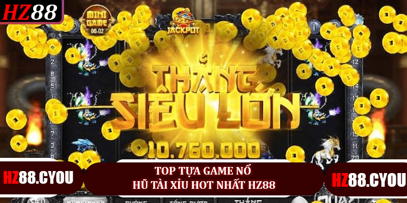 Cổng Game Nổ Hũ Tài Xỉu HZ88 - Ván Cược Hồi Hộp, Thưởng Lớn - hz88.cyou - TERAJO.LIVE