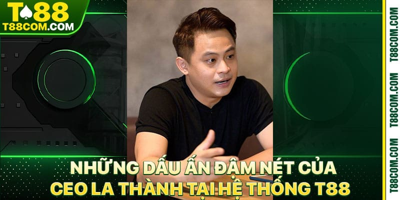 CEO La Thành Và Sứ Mệnh Kiến Tạo Sân Chơi Cá Cược T88 - TERAJO.LIVE