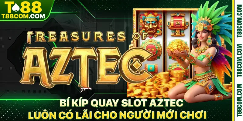 Nổ Hũ Aztec T88 Mẹo Quay Slot Luôn Có Lãi Cho Anh Em - TERAJO.LIVE